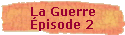 La Guerre 
 �pisode 2