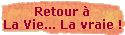 Retour à 
 La Vie... La vraie !
