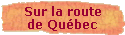 Sur la route 
 de Qu�bec